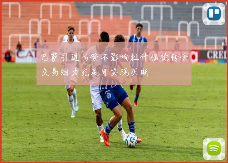 巴萨引进戈登不影响拉什福德转会交易财力充足可实现买断