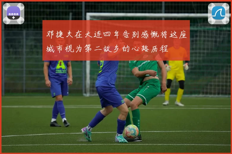 邓捷夫在大连四年告别感慨将这座城市视为第二故乡的心路历程